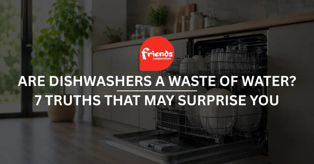 Are Dishwashers a Waste of Water? 7 Truths That May Surprise You - Friends Corporation