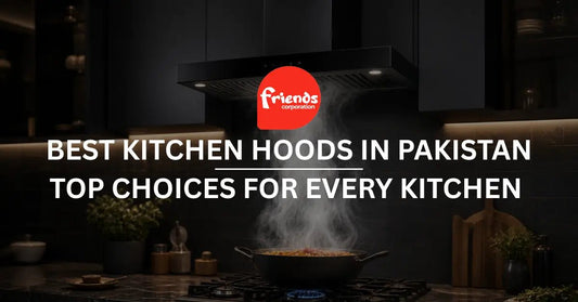Best Kitchen Hoods in Pakistan: Top Choices for Every Kitchen in 2026 - Friends Corporation