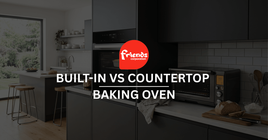 Built-In vs Countertop Baking Oven: Which Fits Your Kitchen - Friends Corporation