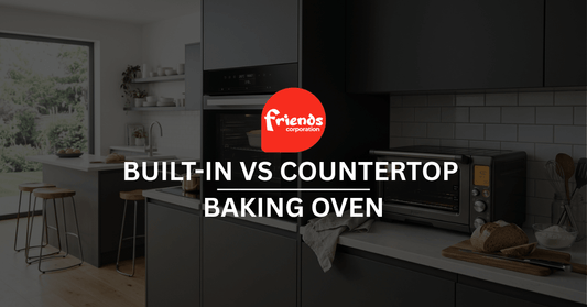 Built-In vs Countertop Baking Oven: Which Fits Your Kitchen - Friends Corporation