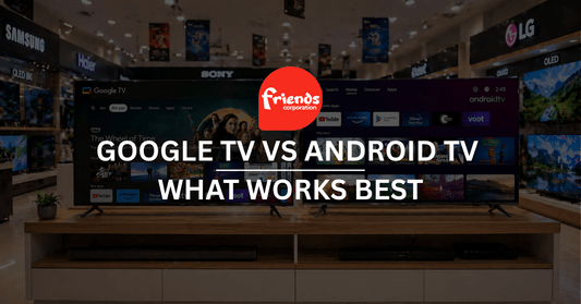 Google TV vs. Android TV: What Works Best in Pakistan for 2026? - Friends Corporation
