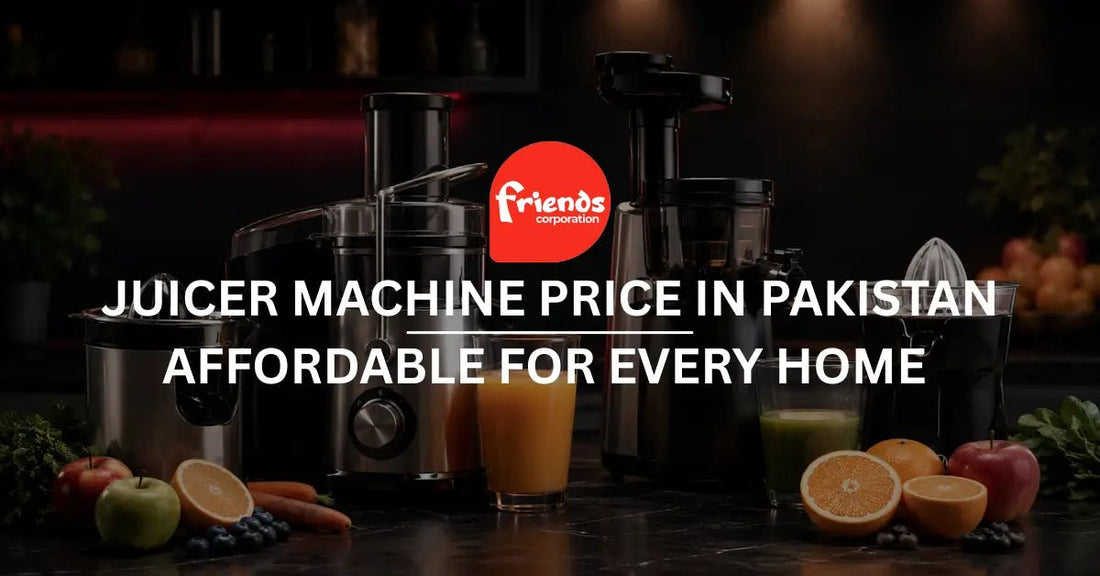 Juicer Machine Price in Pakistan: Affordable for Every Home - Friends Corporation