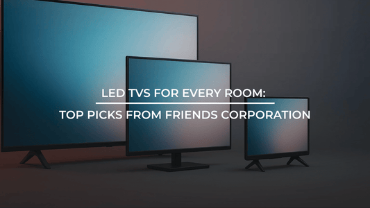 Top LED TV Picks for Every Room - Friends Corporation