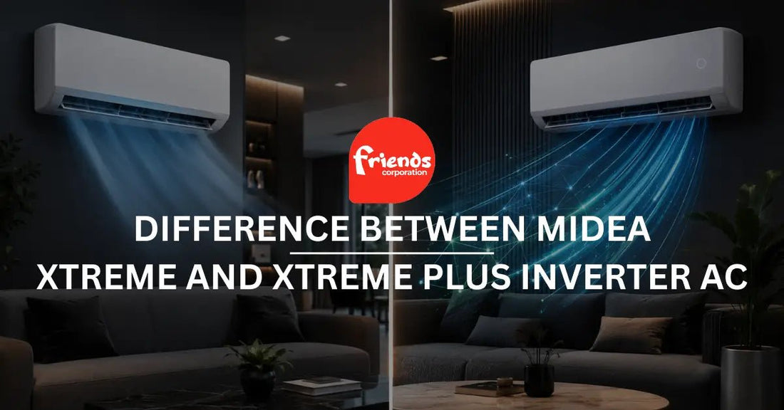 Difference Between Midea Xtreme And Xtreme Plus Inverter AC - Friends Corporation