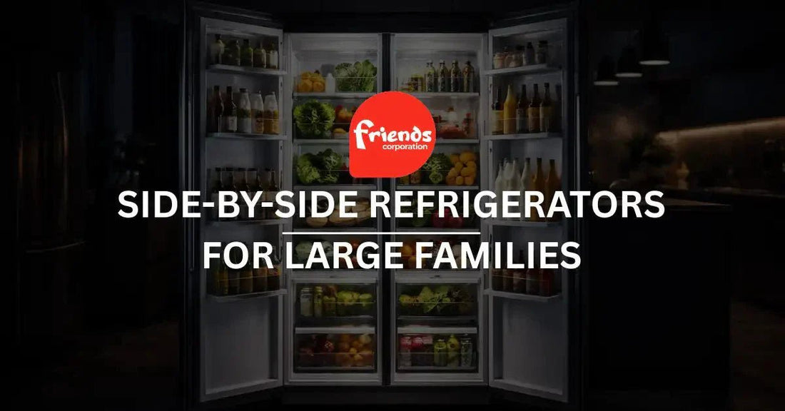 What Makes Side-by-Side Refrigerators Ideal for Large Families - Friends Corporation