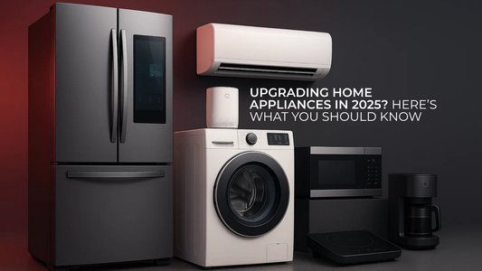 Upgrading Home Appliances in 2025? Here’s What You Should Know
