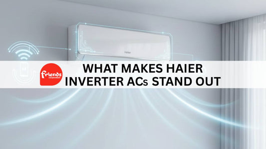 What Makes Haier Inverter ACs Stand Out: Technology, Efficiency & Smart Features - Friends Corporation
