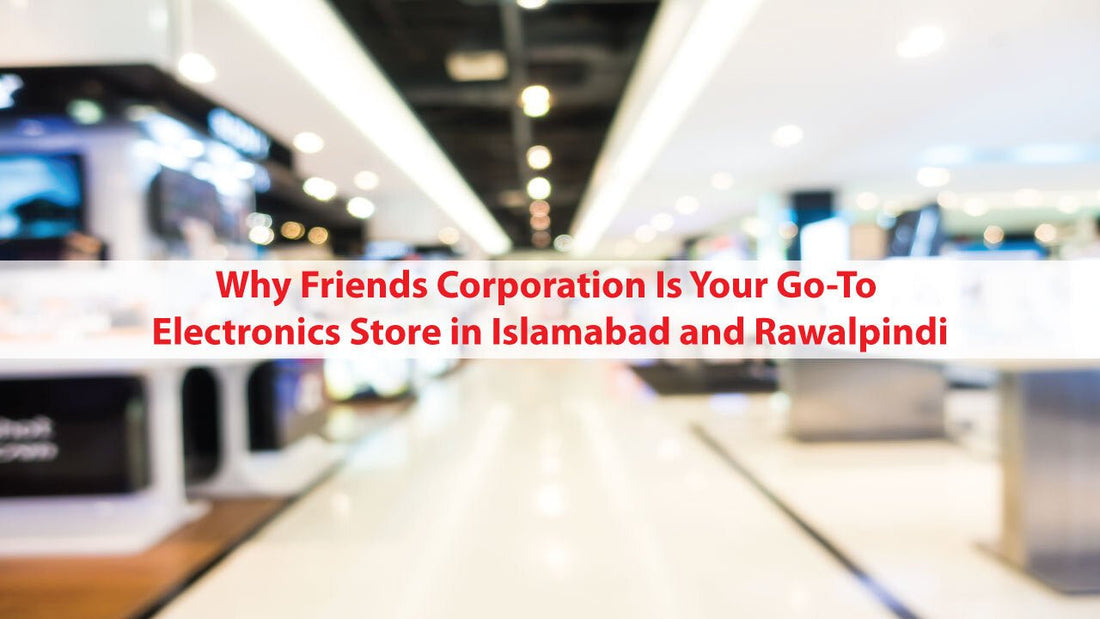 Friends Computer Shop Why Friends Corporation Is Your Go-To Electronics Store in Islamabad a